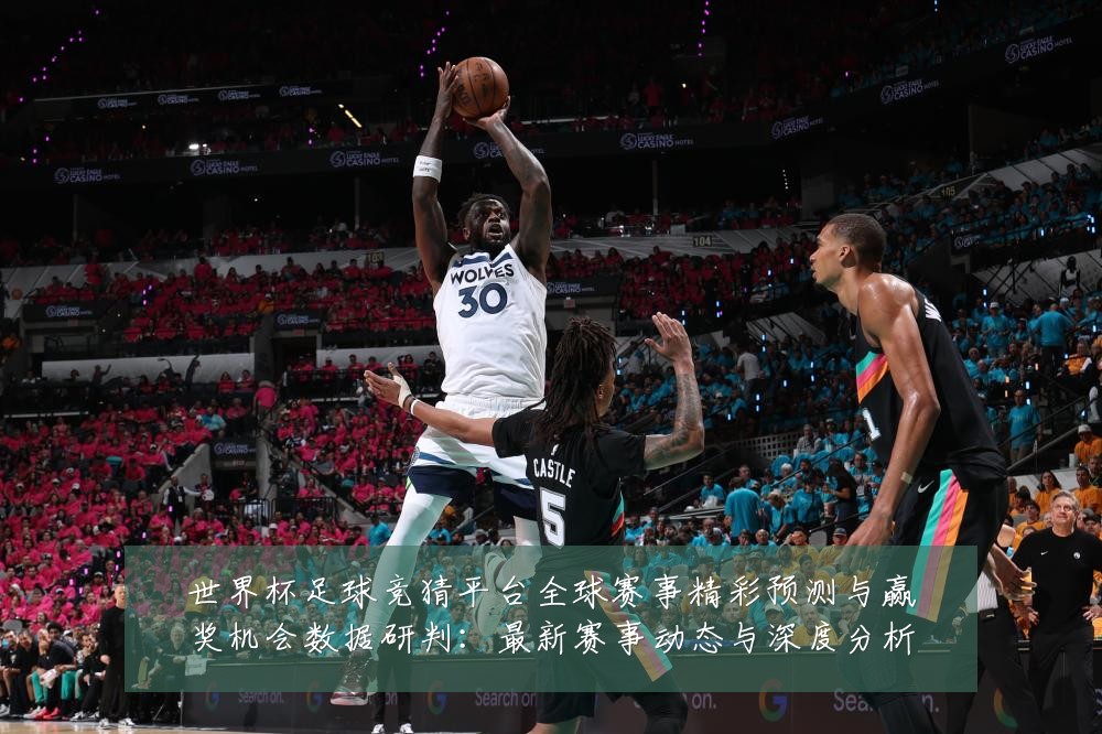 世界杯足球竞猜平台全球赛事精彩预测与赢奖机会数据研判:最新赛事动态与深度分析